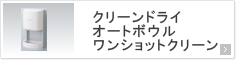 クリーンドライ・オートボウル・ワンショットクリーン